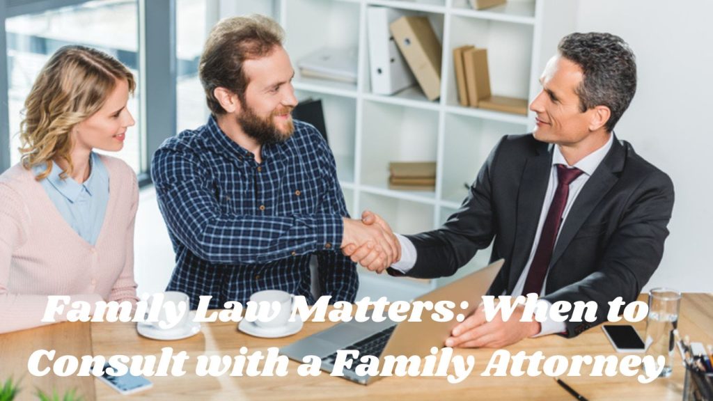 Family Law Matters: When to Consult with a Family Attorney