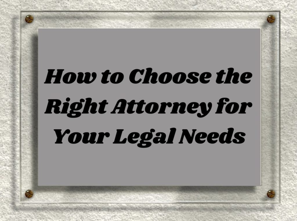 How to Choose the Right Attorney for Your Legal Needs