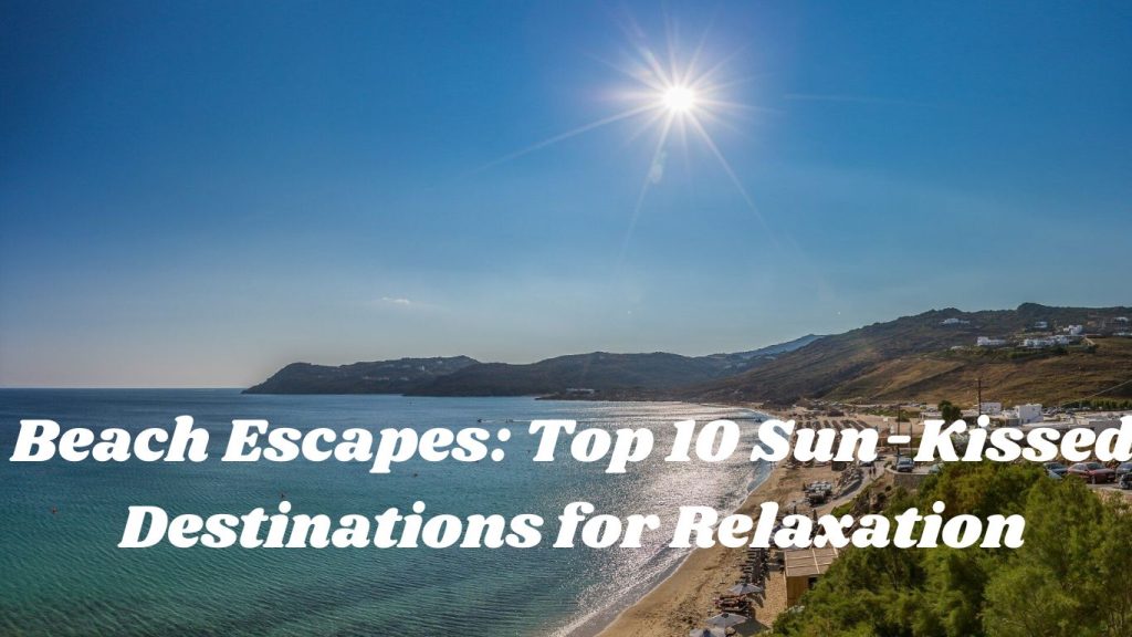 Beach Escapes: Top 10 Sun-Kissed Destinations for Relaxation