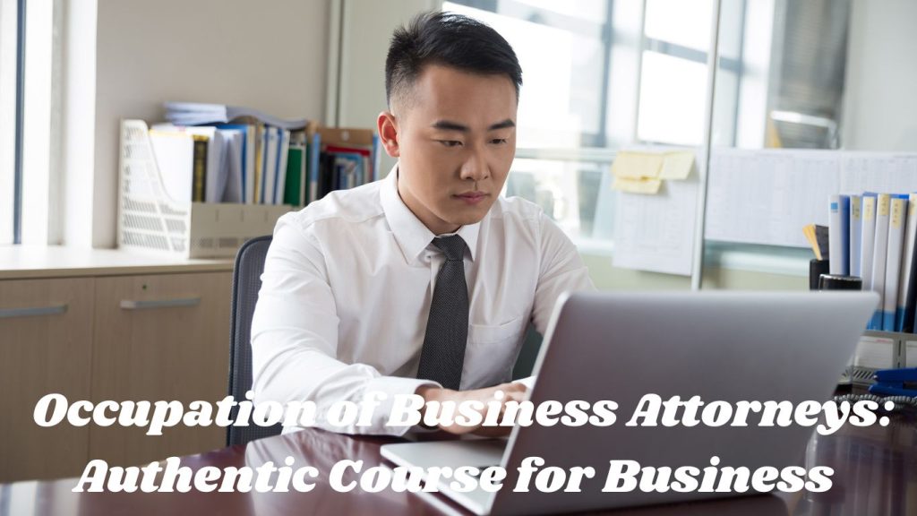 Occupation of Business Attorneys: Authentic Course for Business