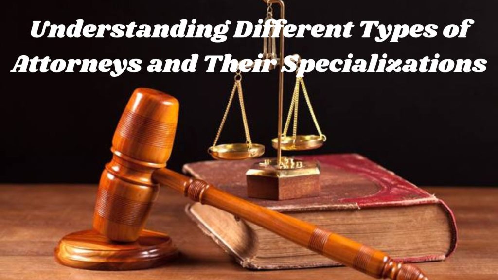 Different Types of Attorneys and Their Specializations