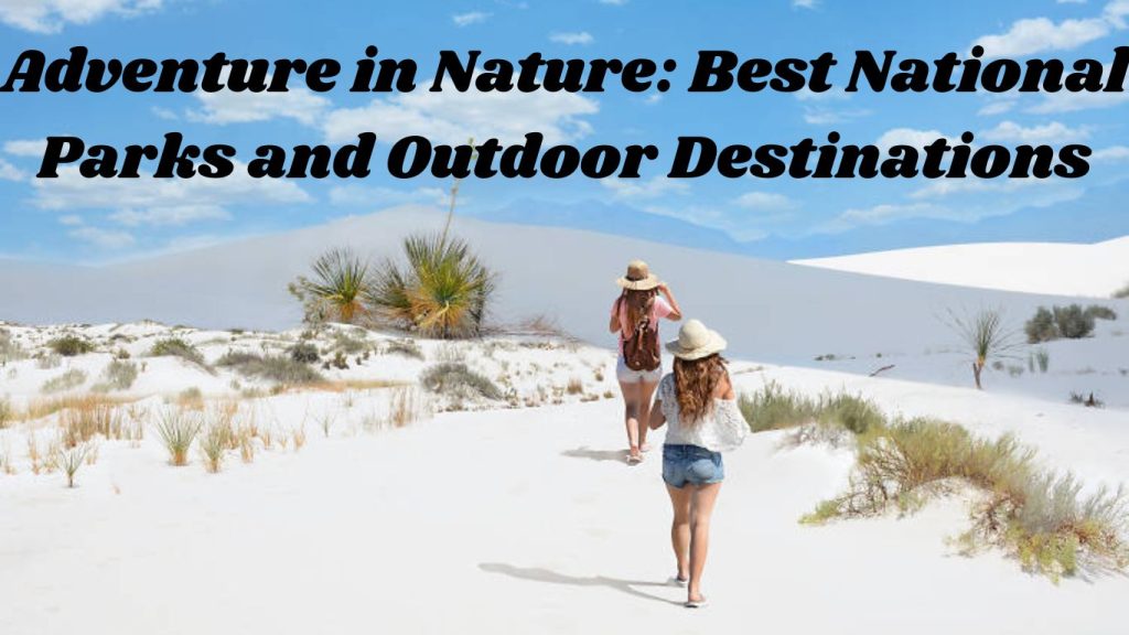 Adventure in Nature: Best National Parks and Outdoor Destinations