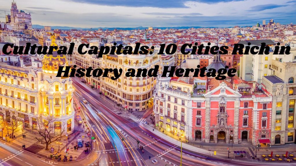 Cultural Capitals: 10 Cities Rich in History and Heritage